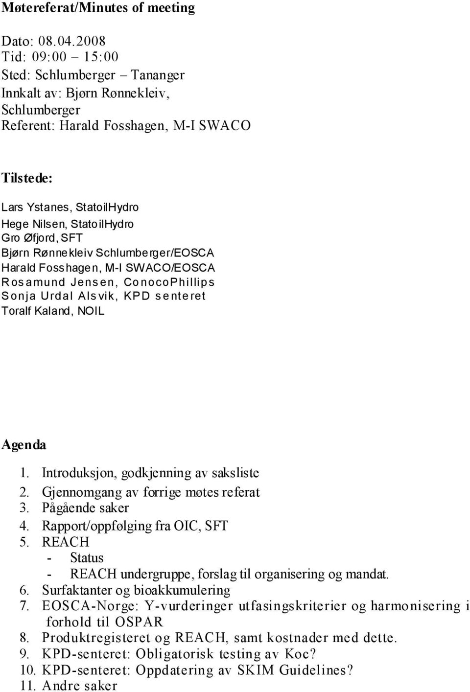 Øfjord, Bjørn Rønnekleiv Schlumberger/EOSCA Harald Fosshagen, M-I SW ACO/EOSCA R os amund Jens en, Co nocophillip s S onja Urdal Als vik, KP D s e nte ret Kaland, NOIL Agenda. 1.