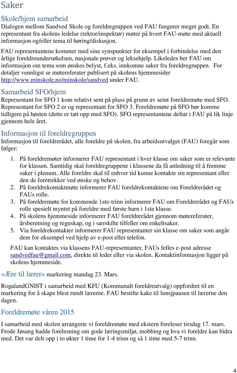 FU representantene kommer med sine synspunkter for eksempel i forbindelse med den årlige foreldreundersøkelsen, nasjonale prøver og leksehjelp.