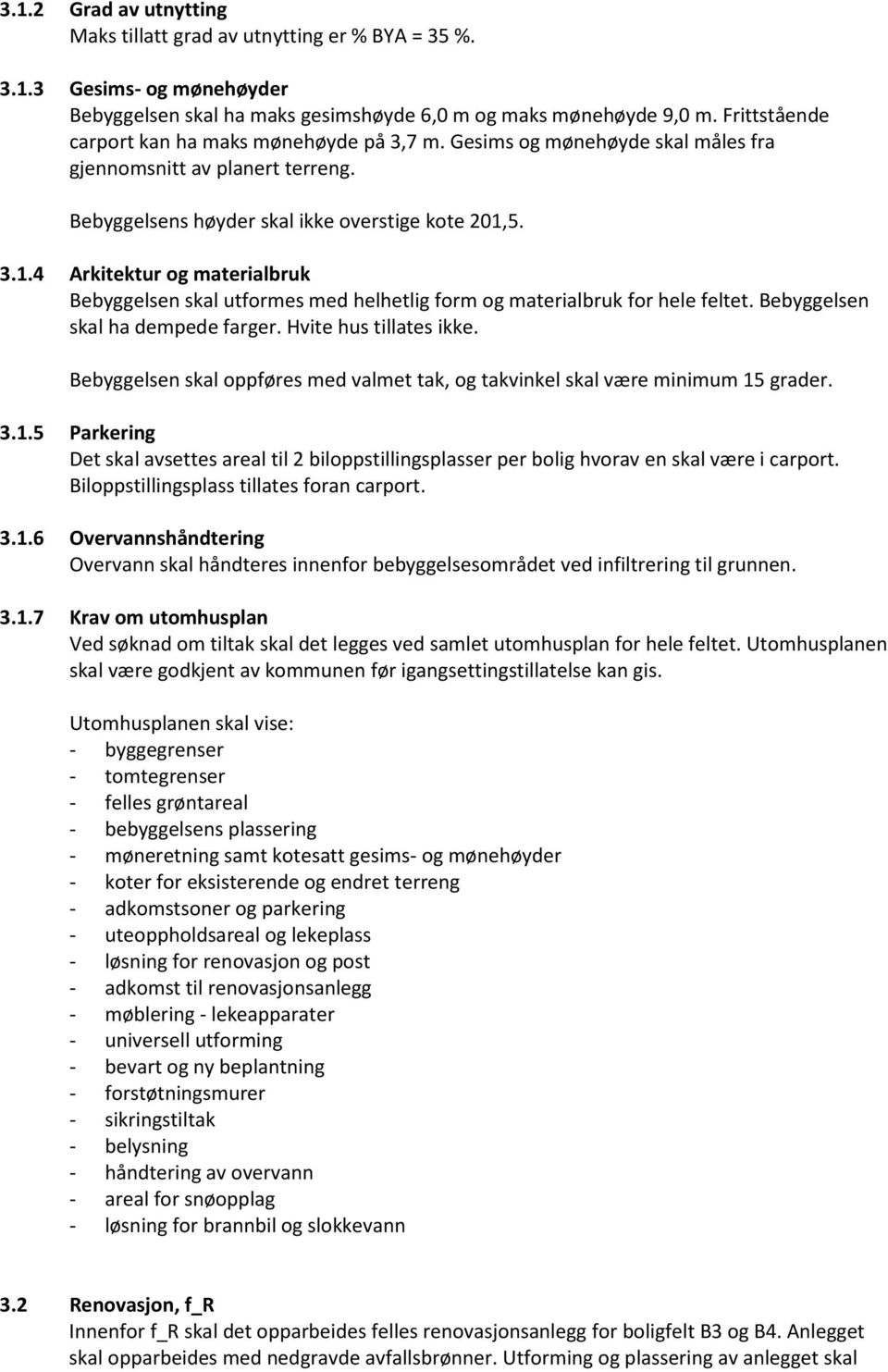 5. 3.1.4 Arkitektur og materialbruk Bebyggelsen skal utformes med helhetlig form og materialbruk for hele feltet. Bebyggelsen skal ha dempede farger. Hvite hus tillates ikke.