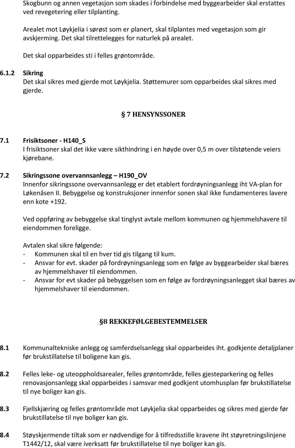 2 Sikring Det skal sikres med gjerde mot Løykjelia. Støttemurer som opparbeides skal sikres med gjerde. 7 HENSYNSSONER 7.