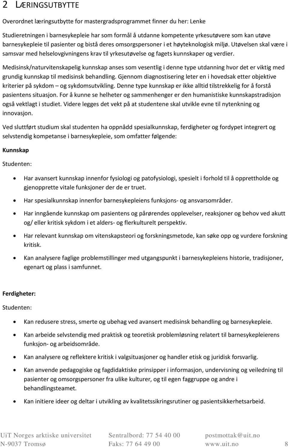 Medisinsk/naturvitenskapelig kunnskap anses som vesentlig i denne type utdanning hvor det er viktig med grundig kunnskap til medisinsk behandling.