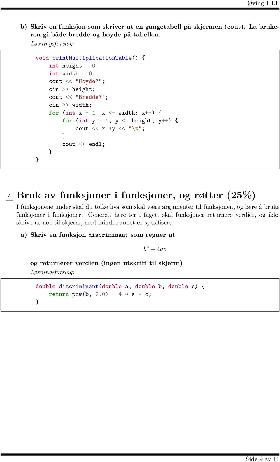 "; cin >> width; for (int x = 1; x <= width; x++) { for (int y = 1; y <= height; y++) { cout << x *y << "\t"; cout << endl; 4 Bruk av funksjoner i funksjoner, og røtter (25%) I funksjonene under skal