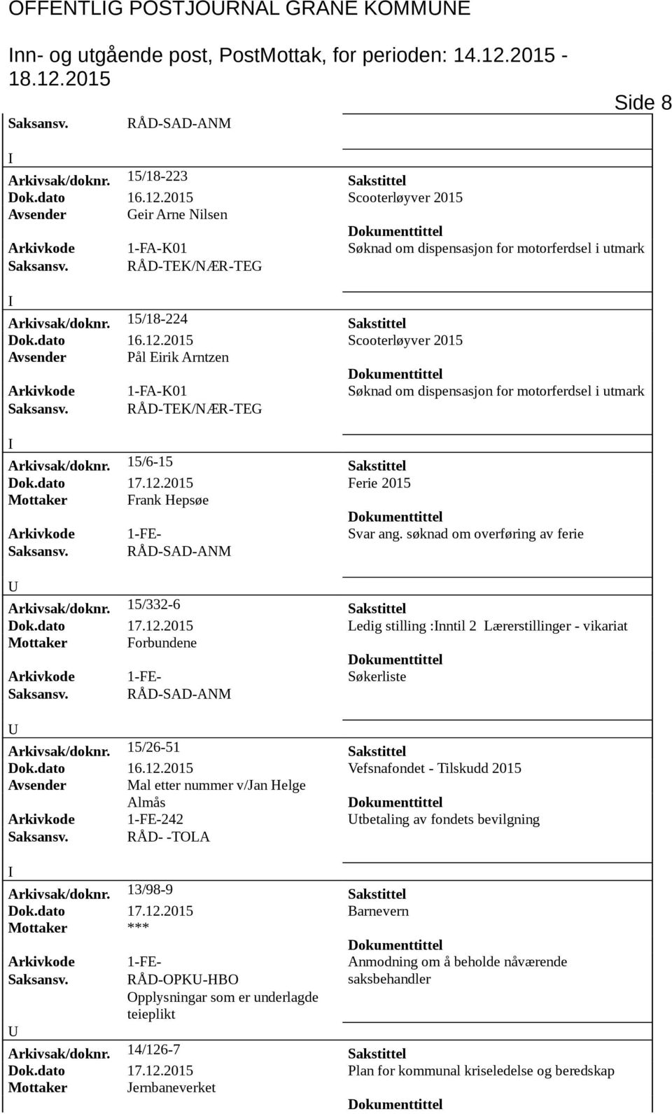 2015 Scooterløyver 2015 Avsender Geir Arne Nilsen Arkivkode 1-FA-K01 Søknad om dispensasjon for motorferdsel i utmark Arkivsak/doknr. 15/18-224 Sakstittel Dok.dato 16.12.