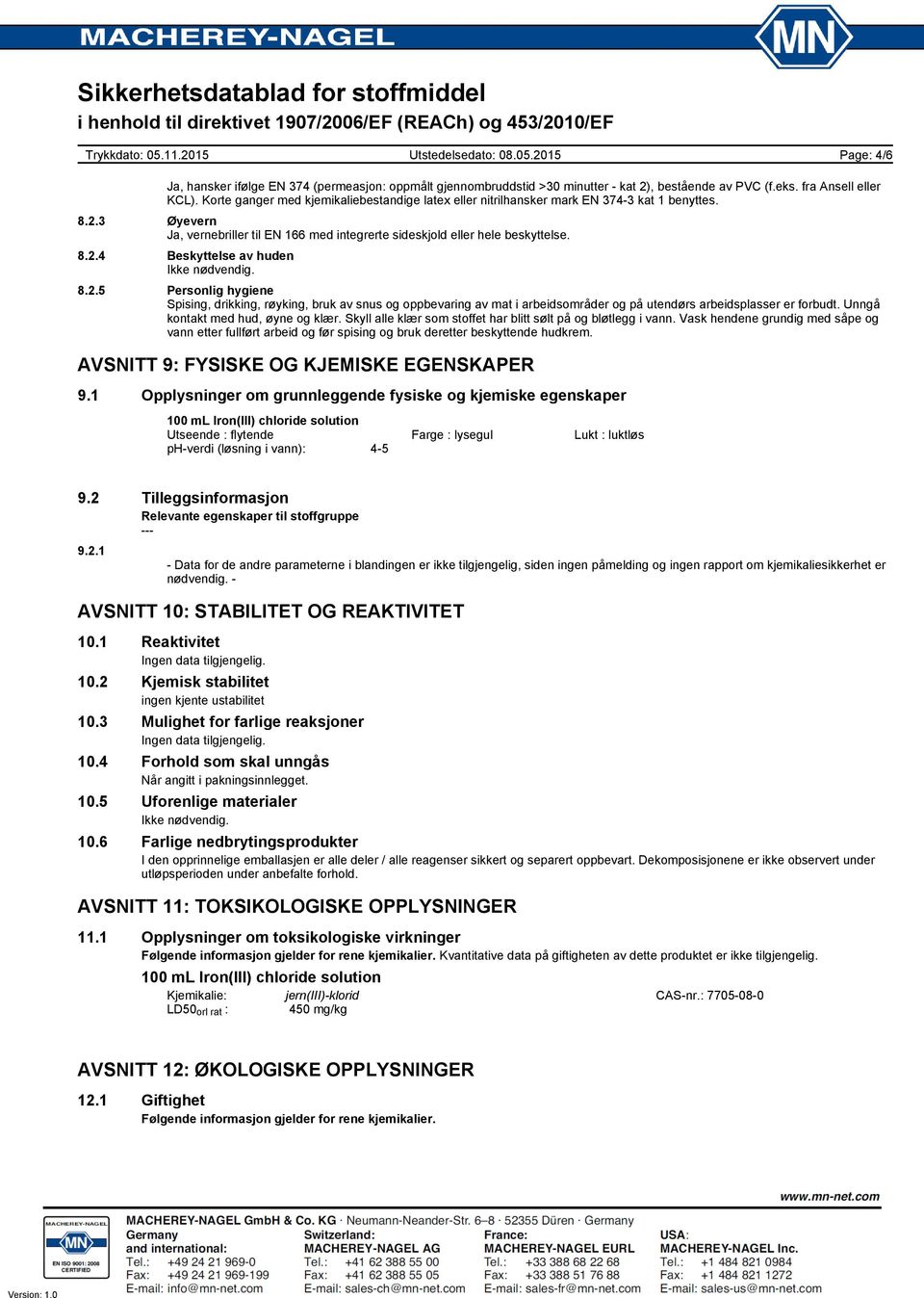 8.2.5 Personlig hygiene Spising, drikking, røyking, bruk av snus og oppbevaring av mat i arbeidsområder og på utendørs arbeidsplasser er forbudt. Unngå kontakt med hud, øyne og klær.