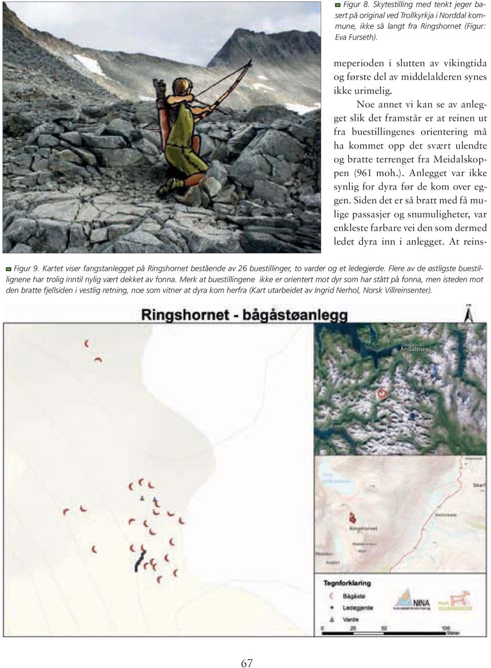 Noe annet vi kan se av anlegget slik det framstår er at reinen ut fra buestillingenes orientering må ha kommet opp det svært ulendte og bratte terrenget fra Meidalskoppen (961 moh.).