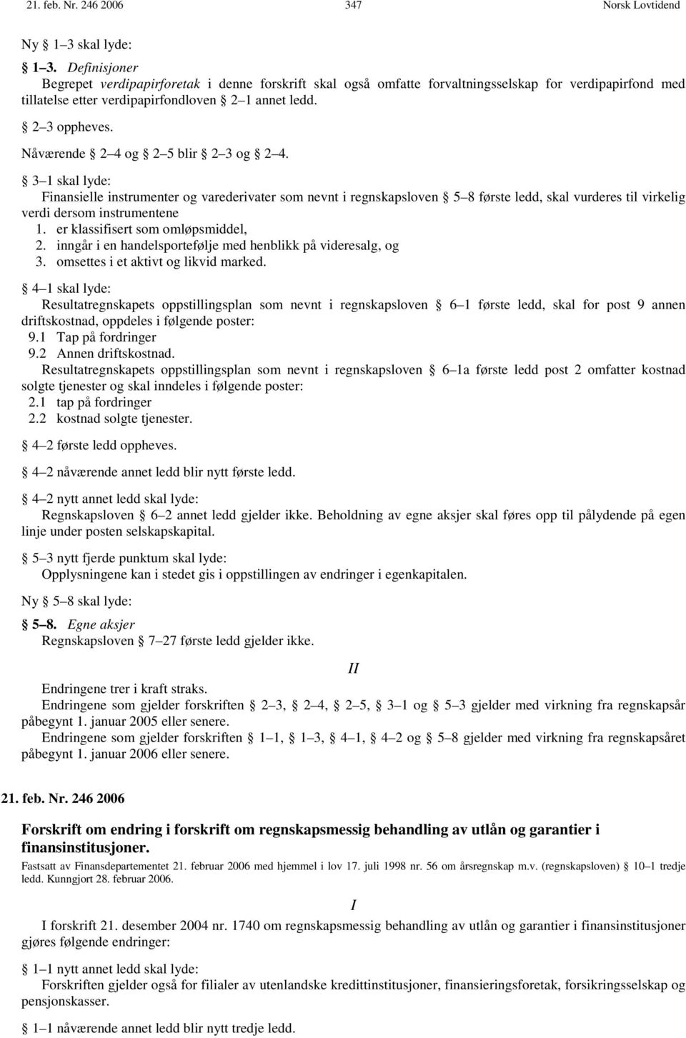 Nåværende 2 4 og 2 5 blir 2 3 og 2 4. 3 1 skal lyde: Finansielle instrumenter og varederivater som nevnt i regnskapsloven 5 8 første ledd, skal vurderes til virkelig verdi dersom instrumentene 1.