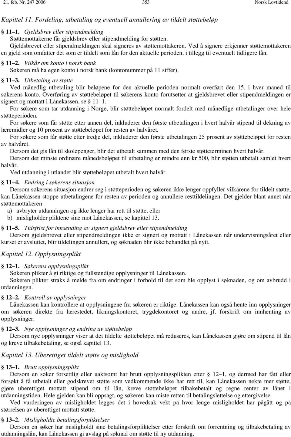 Ved å signere erkjenner støttemottakeren en gjeld som omfatter det som er tildelt som lån for den aktuelle perioden, i tillegg til eventuelt tidligere lån. 11 2.