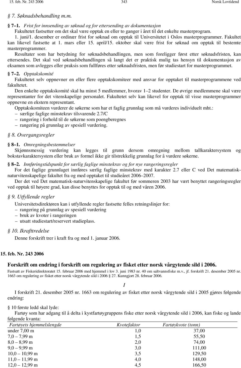 desember er ordinær frist for søknad om opptak til Universitetet i Oslos masterprogrammer. Fakultet kan likevel fastsette at 1. mars eller 15. april/15.