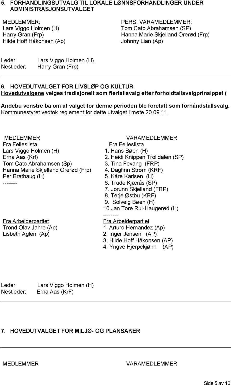 HOVEDUTVALGET FOR LIVSLØP OG KULTUR Hovedutvalgene velges tradisjonelt som flertallsvalg etter forholdtallsvalgprinsippet ( Andebu venstre ba om at valget for denne perioden ble foretatt som