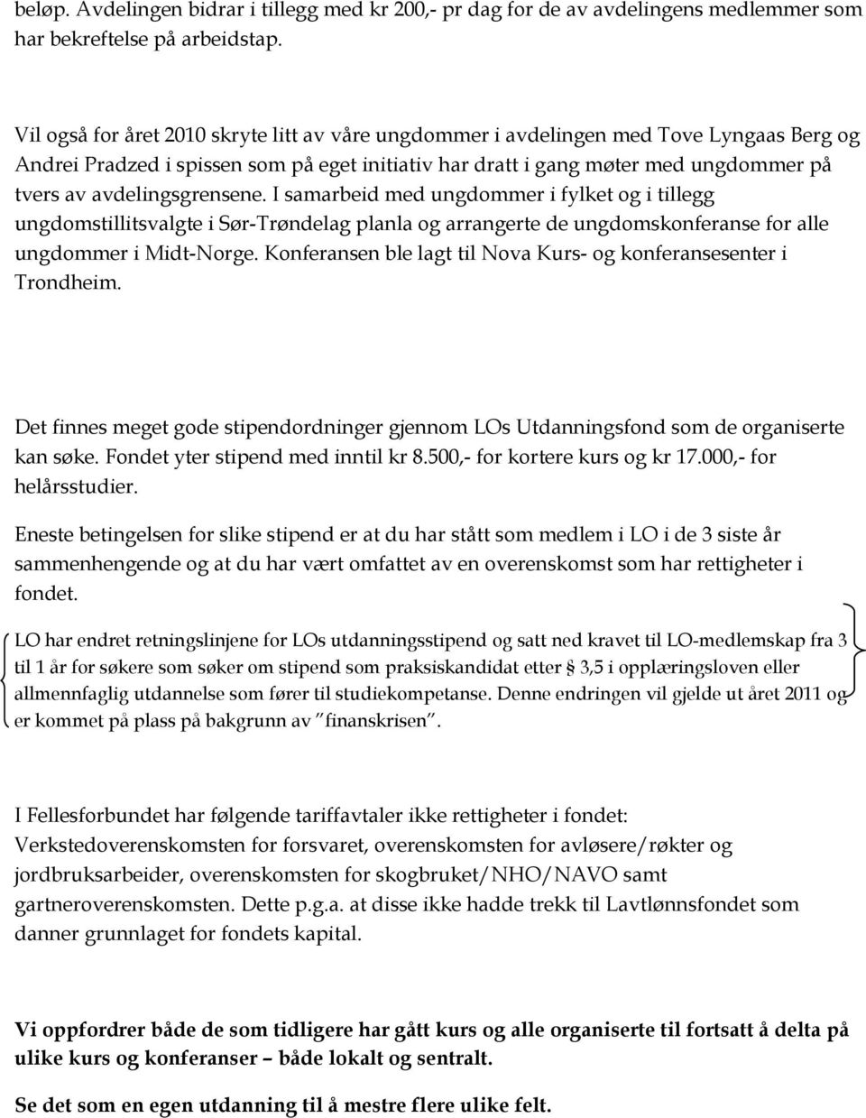 avdelingsgrensene. I samarbeid med ungdommer i fylket og i tillegg ungdomstillitsvalgte i Sør-Trøndelag planla og arrangerte de ungdomskonferanse for alle ungdommer i Midt-Norge.