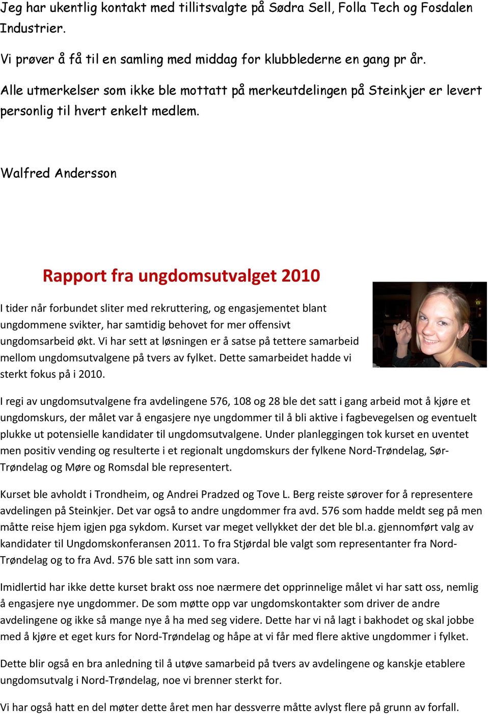 Walfred Andersson Rapport fra ungdomsutvalget 200 I tider når forbundet sliter med rekruttering, og engasjementet blant ungdommene svikter, har samtidig behovet for mer offensivt ungdomsarbeid økt.