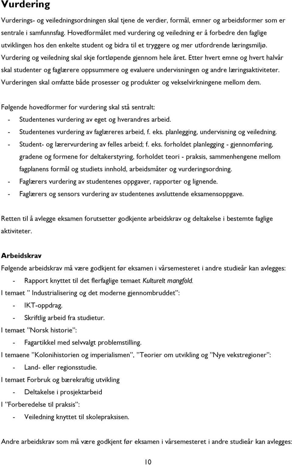 Vurdering og veiledning skal skje fortløpende gjennom hele året. Etter hvert emne og hvert halvår skal studenter og faglærere oppsummere og evaluere undervisningen og andre læringsaktiviteter.