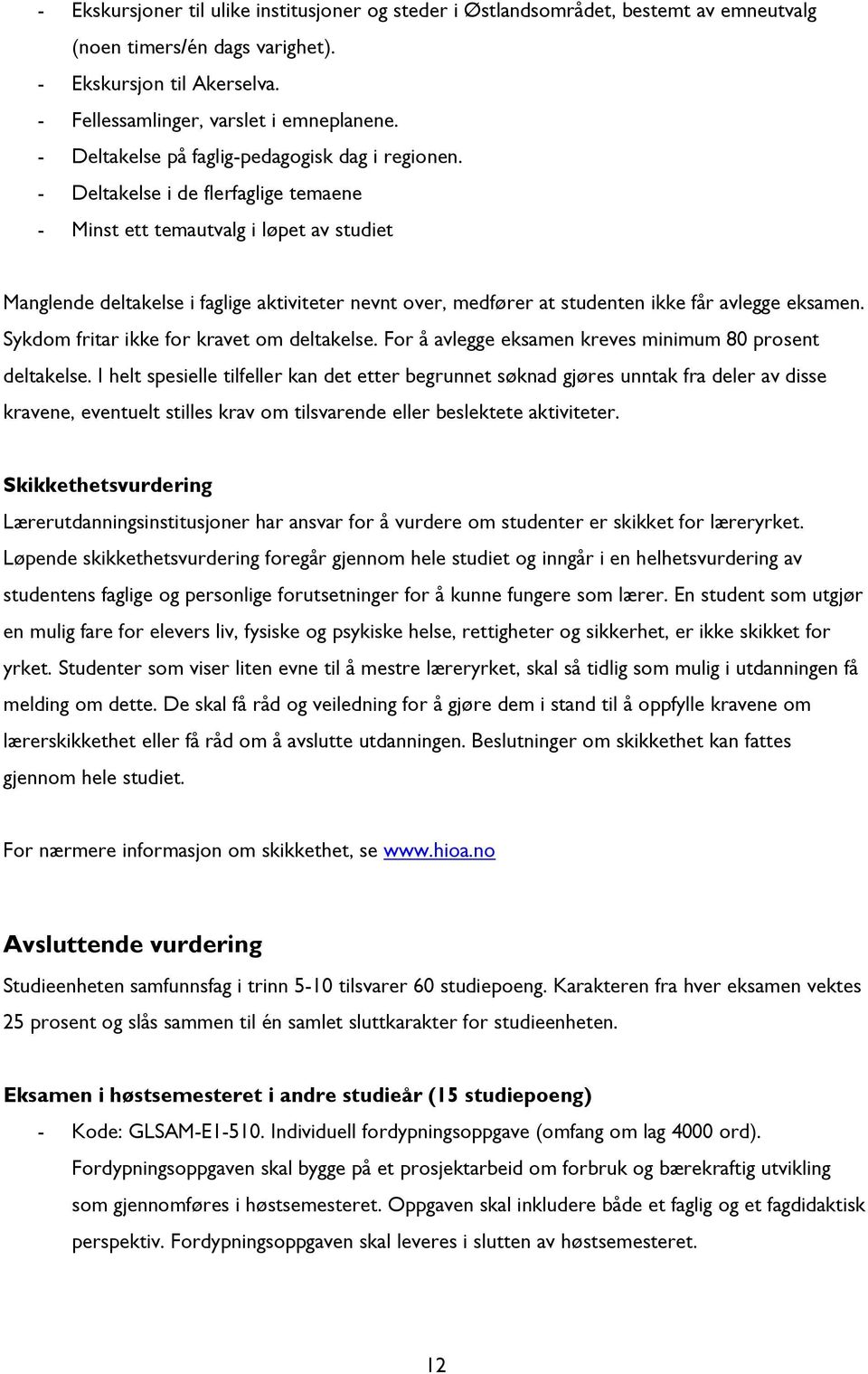 - Deltakelse i de flerfaglige temaene - Minst ett temautvalg i løpet av studiet Manglende deltakelse i faglige aktiviteter nevnt over, medfører at studenten ikke får avlegge eksamen.