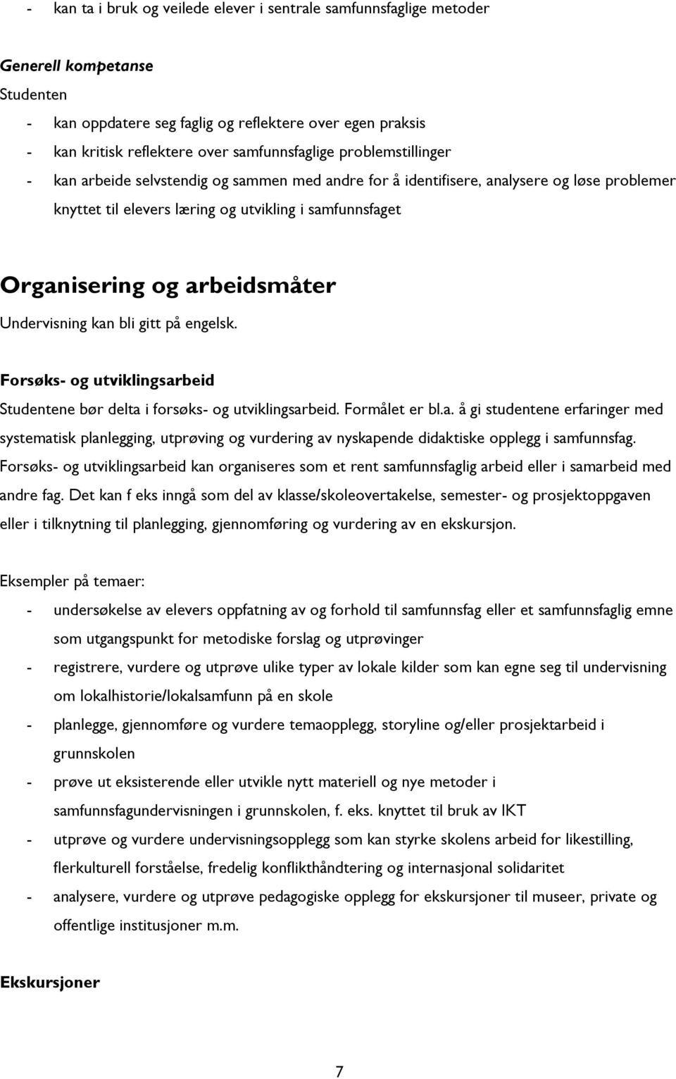 Undervisning kan bli gitt på engelsk. Forsøks- og utviklingsarbeid e bør delta i forsøks- og utviklingsarbeid. Formålet er bl.a. å gi studentene erfaringer med systematisk planlegging, utprøving og vurdering av nyskapende didaktiske opplegg i samfunnsfag.