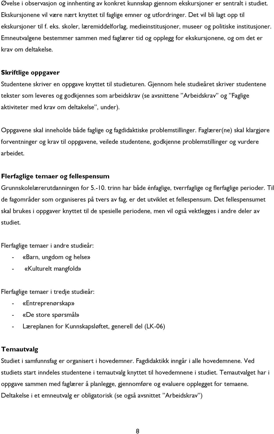 Emneutvalgene bestemmer sammen med faglærer tid og opplegg for ekskursjonene, og om det er krav om deltakelse. Skriftlige oppgaver e skriver en oppgave knyttet til studieturen.