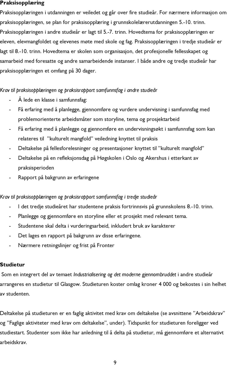 Praksisopplæringen i tredje studieår er lagt til 8.-10. trinn. Hovedtema er skolen som organisasjon, det profesjonelle fellesskapet og samarbeid med foresatte og andre samarbeidende instanser.