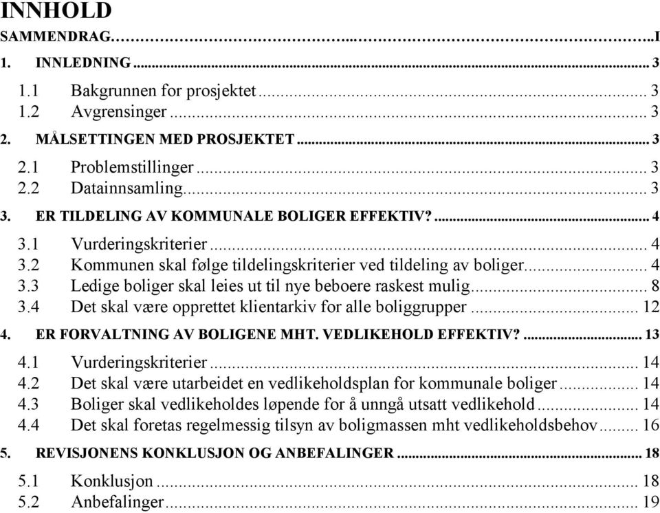 .. 8 3.4 Det skal være opprettet klientarkiv for alle boliggrupper... 1 4. ER FORVALTNING AV BOLIGENE MHT. VEDLIKEHOLD EFFEKTIV?... 13 4.1 Vurderingskriterier... 14 4.