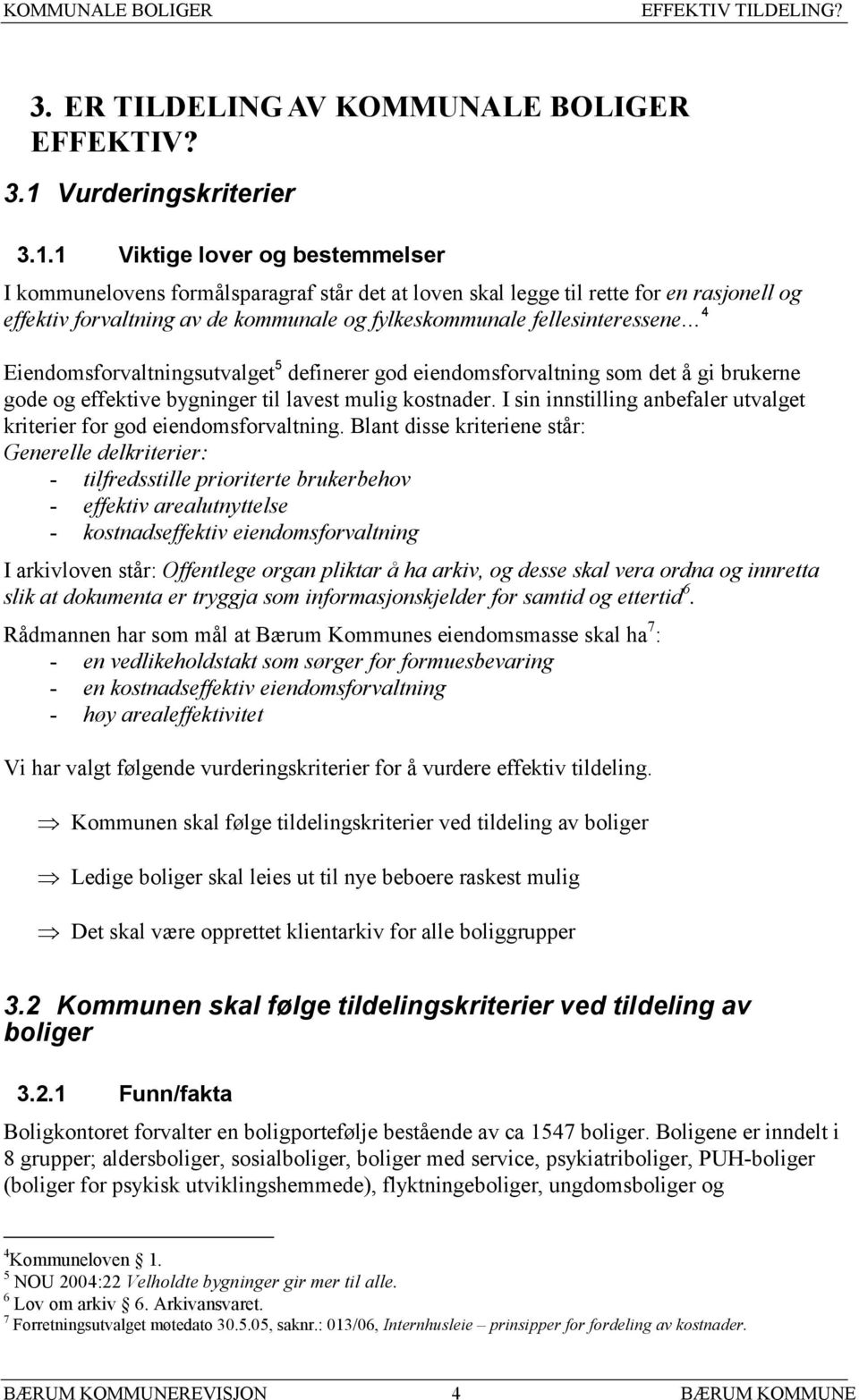 1 Viktige lover og bestemmelser I kommunelovens formålsparagraf står det at loven skal legge til rette for en rasjonell og effektiv forvaltning av de kommunale og fylkeskommunale fellesinteressene 4