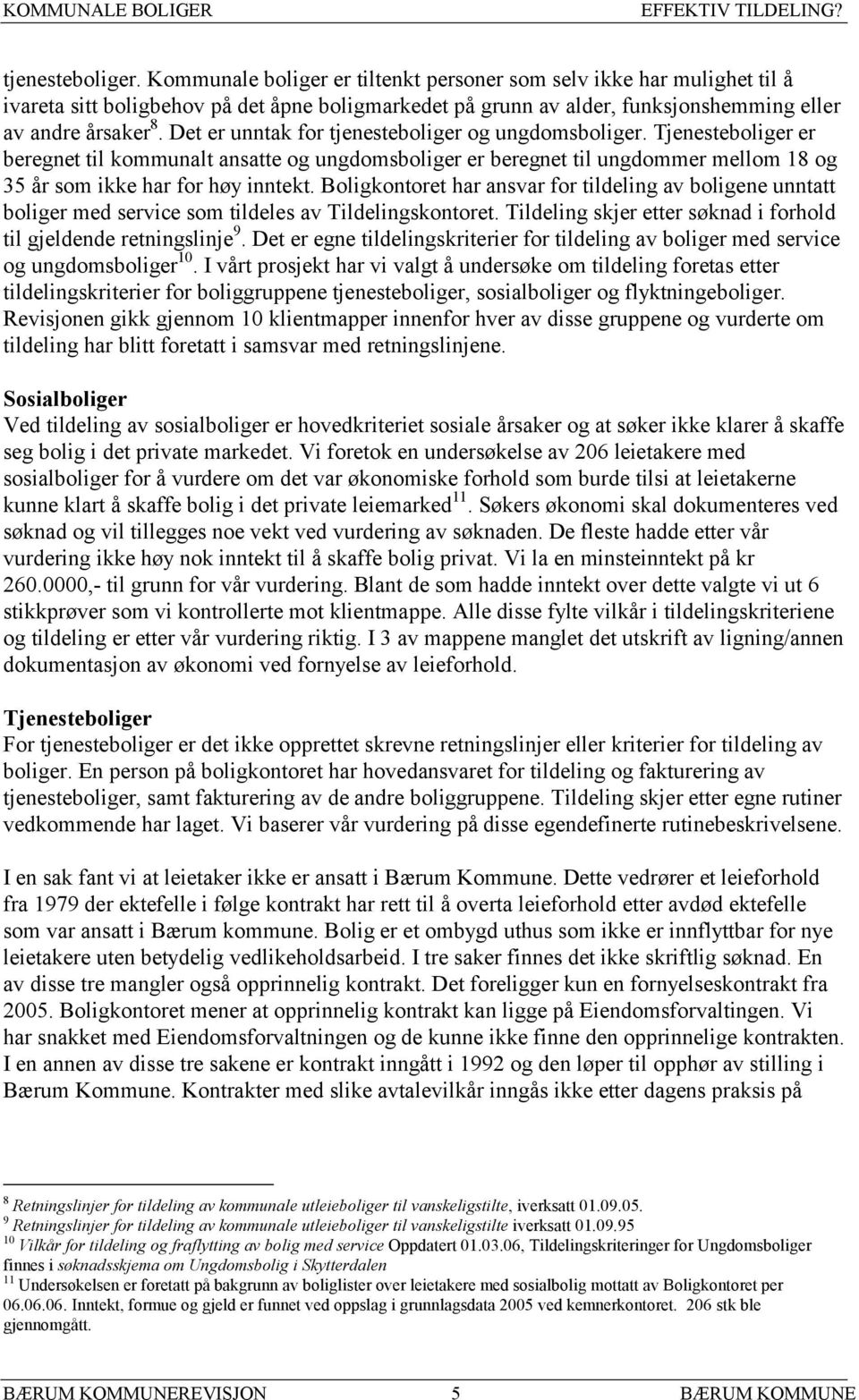 Det er unntak for tjenesteboliger og ungdomsboliger. Tjenesteboliger er beregnet til kommunalt ansatte og ungdomsboliger er beregnet til ungdommer mellom 18 og 35 år som ikke har for høy inntekt.