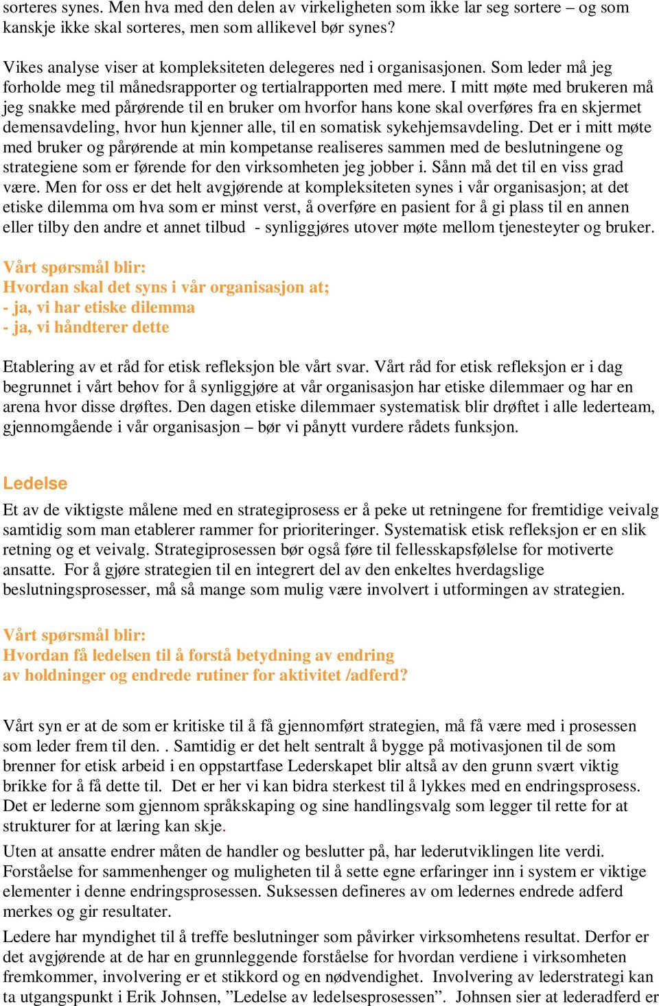 I mitt møte med brukeren må jeg snakke med pårørende til en bruker om hvorfor hans kone skal overføres fra en skjermet demensavdeling, hvor hun kjenner alle, til en somatisk sykehjemsavdeling.