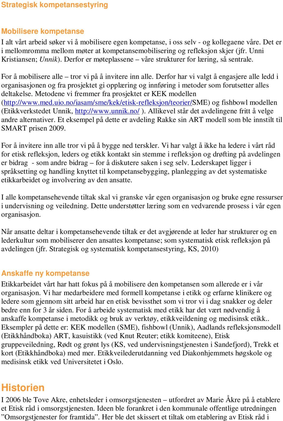 For å mobilisere alle tror vi på å invitere inn alle. Derfor har vi valgt å engasjere alle ledd i organisasjonen og fra prosjektet gi opplæring og innføring i metoder som forutsetter alles deltakelse.