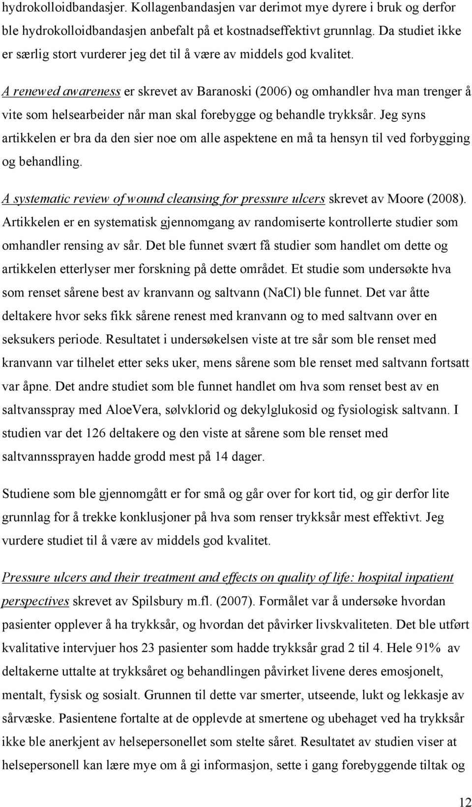 A renewed awareness er skrevet av Baranoski (2006) og omhandler hva man trenger å vite som helsearbeider når man skal forebygge og behandle trykksår.