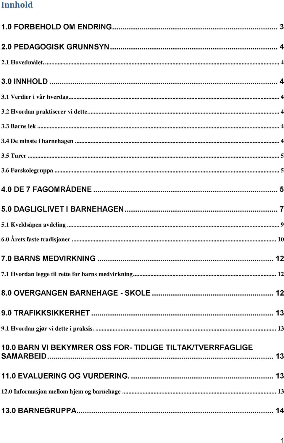 0 Årets faste tradisjoner... 10 7.0 BARNS MEDVIRKNING... 12 7.1 Hvordan legge til rette for barns medvirkning... 12 8.0 OVERGANGEN BARNEHAGE - SKOLE... 12 9.0 TRAFIKKSIKKERHET... 13 9.