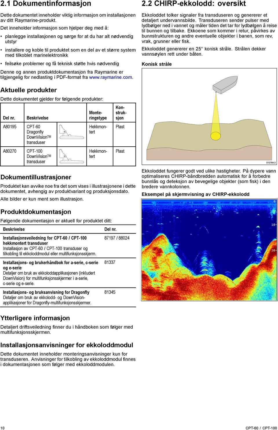 marinelektronikk feilsøke problemer og få teknisk støtte hvis nødvendig Denne og annen produktdokumentasjon fra Raymarine er tilgjengelig for nedlasting i PDF-format fra www.raymarine.com. 2.