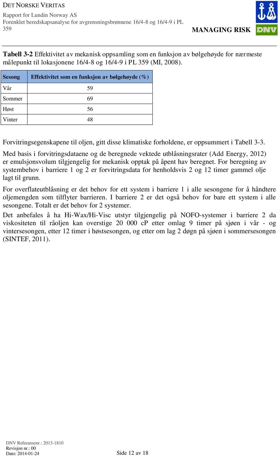 Med basis i forvitringsdataene og de beregnede vektede utblåsningsrater (Add Energy, 2012) er emulsjonsvolum tilgjengelig for mekanisk opptak på åpent hav beregnet.