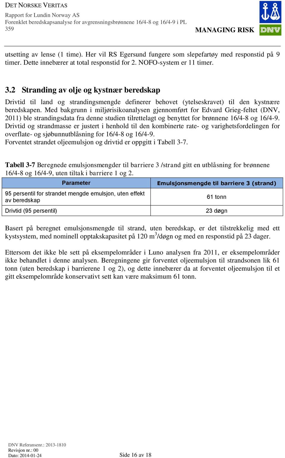 Med bakgrunn i miljørisikoanalysen gjennomført for Edvard Grieg-feltet (DNV, 2011) ble strandingsdata fra denne studien tilrettelagt og benyttet for brønnene 16/4-8 og 16/4-9.