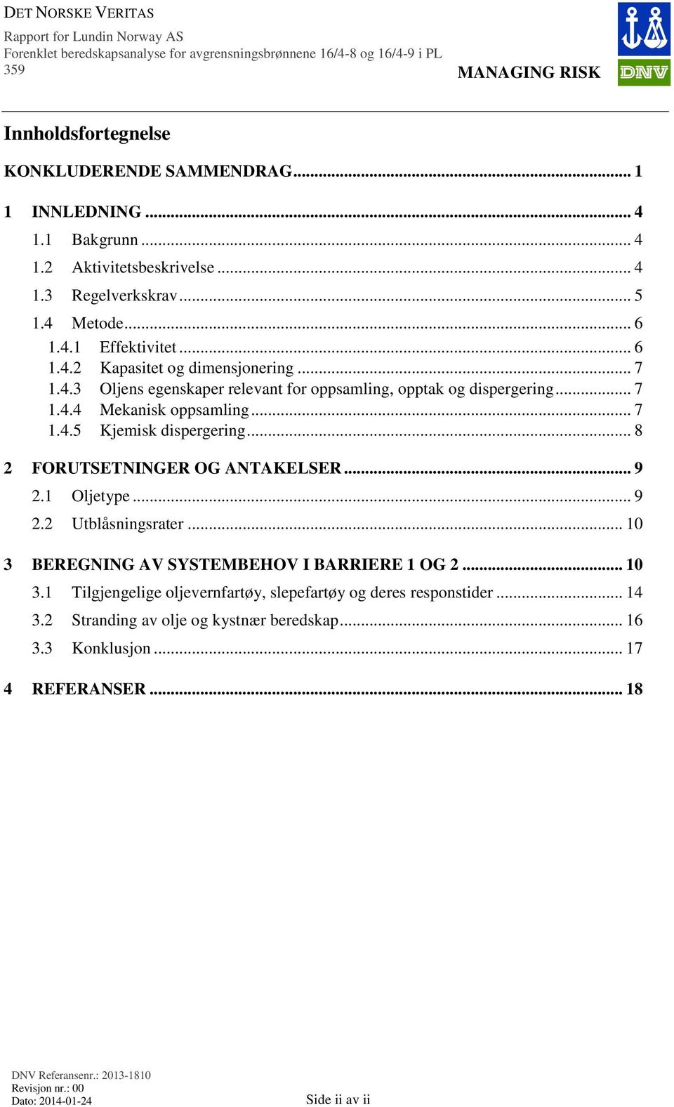 .. 8 2 FORUTSETNINGER OG ANTAKELSER... 9 2.1 Oljetype... 9 2.2 Utblåsningsrater... 10 3 BEREGNING AV SYSTEMBEHOV I BARRIERE 1 OG 2... 10 3.1 Tilgjengelige oljevernfartøy, slepefartøy og deres responstider.