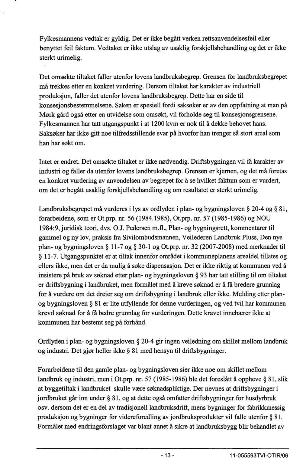 Dersom tiltaket har karakter av industriell produksjon, faller det utenfor lovens landbruksbegrep. Dette har en side til konsesjonsbestemmelsene.