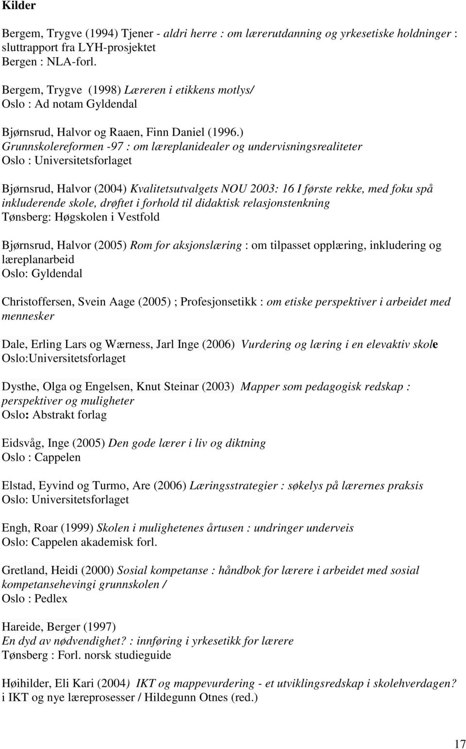 ) Grunnskolereformen -97 : om læreplanidealer og undervisningsrealiteter Oslo : Universitetsforlaget Bjørnsrud, Halvor (2004) Kvalitetsutvalgets NOU 2003: 16 I første rekke, med foku spå inkluderende