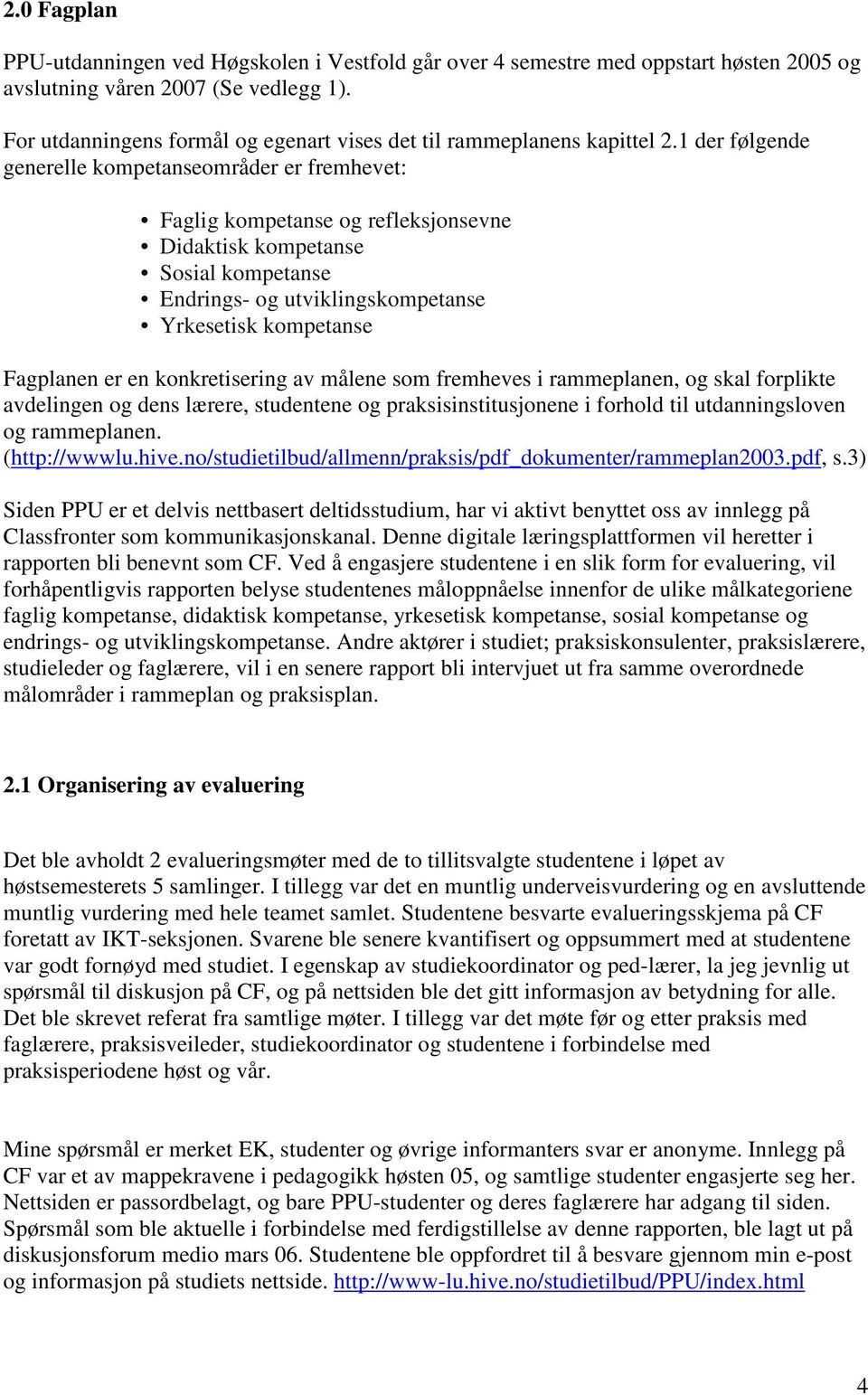 1 der følgende generelle kompetanseområder er fremhevet: Faglig kompetanse og refleksjonsevne Didaktisk kompetanse Sosial kompetanse Endrings- og utviklingskompetanse Yrkesetisk kompetanse Fagplanen