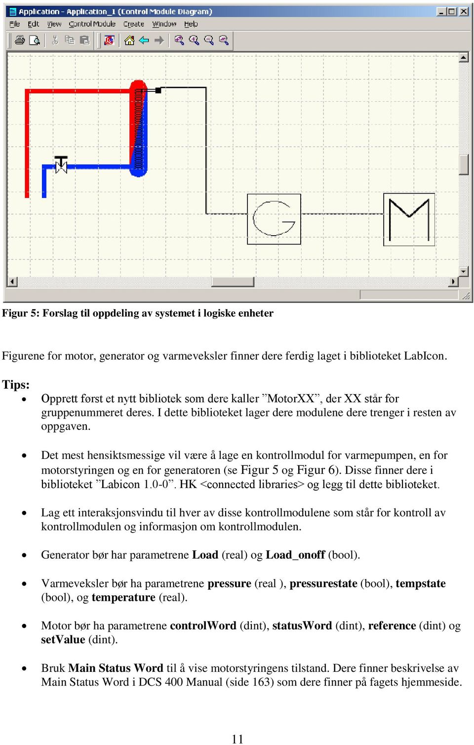 Det mest hensiktsmessige vil være å lage en kontrollmodul for varmepumpen, en for motorstyringen og en for generatoren (se Figur 5 og Figur 6). Disse finner dere i biblioteket Labicon 1.0-0.