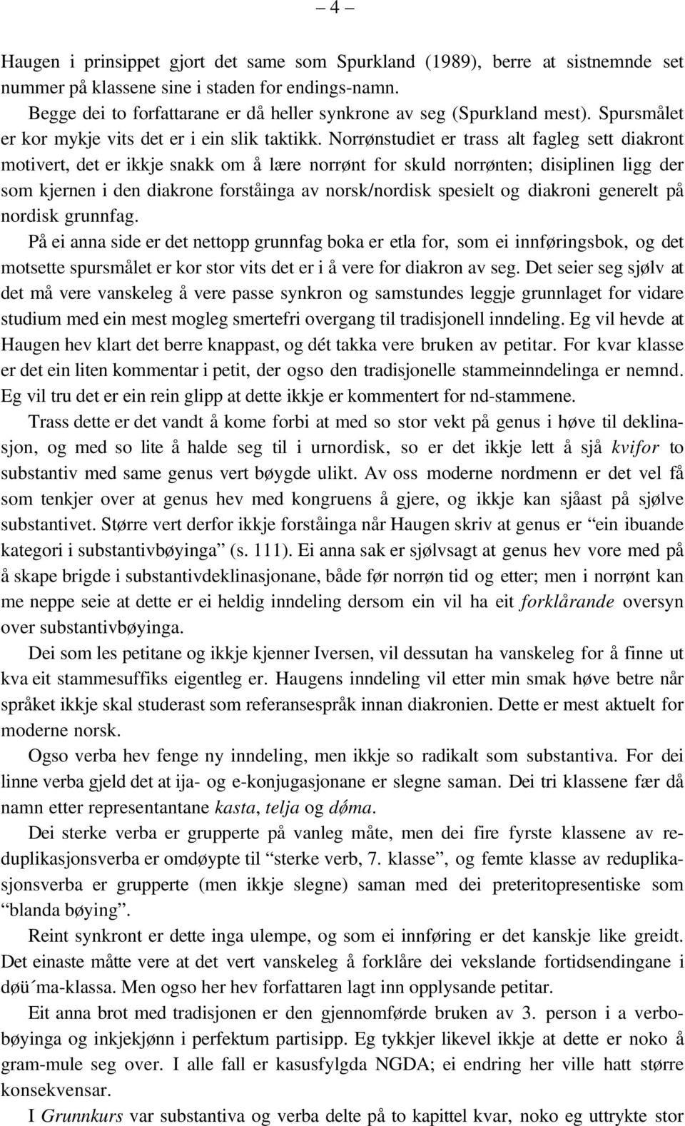 Norrønstudiet er trass alt fagleg sett diakront motivert, det er ikkje snakk om å lære norrønt for skuld norrønten; disiplinen ligg der som kjernen i den diakrone forståinga av norsk/nordisk spesielt