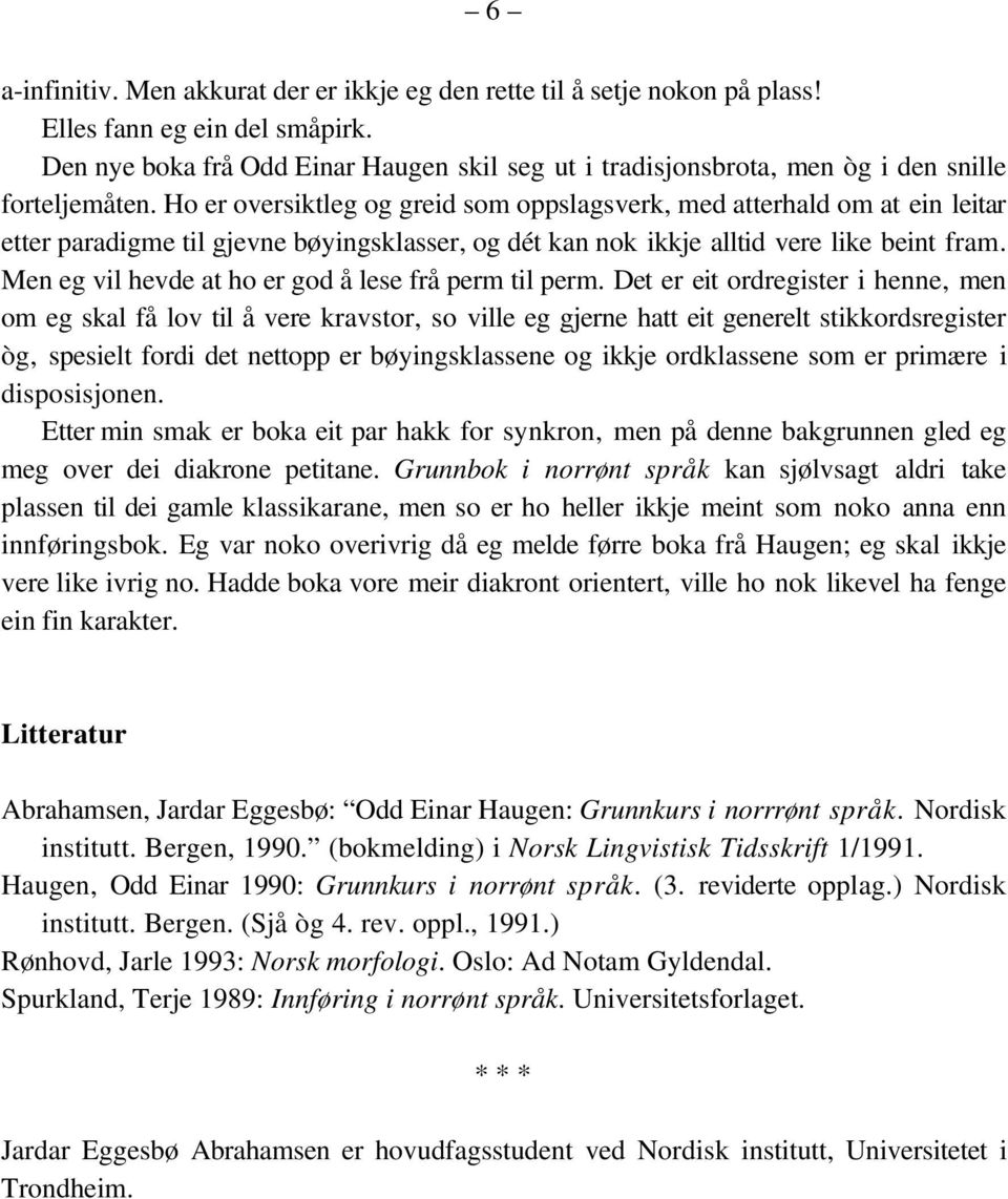 Ho er oversiktleg og greid som oppslagsverk, med atterhald om at ein leitar etter paradigme til gjevne bøyingsklasser, og dét kan nok ikkje alltid vere like beint fram.