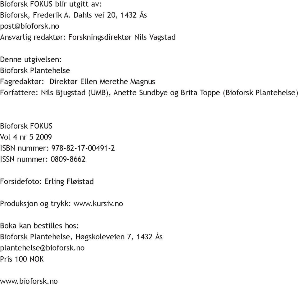 Forfattere: Nils Bjugstad (UMB), Anette Sundbye og Brita Toppe (Bioforsk Plantehelse) Bioforsk FOKUS Vol 4 nr 5 2009 ISBN nummer: