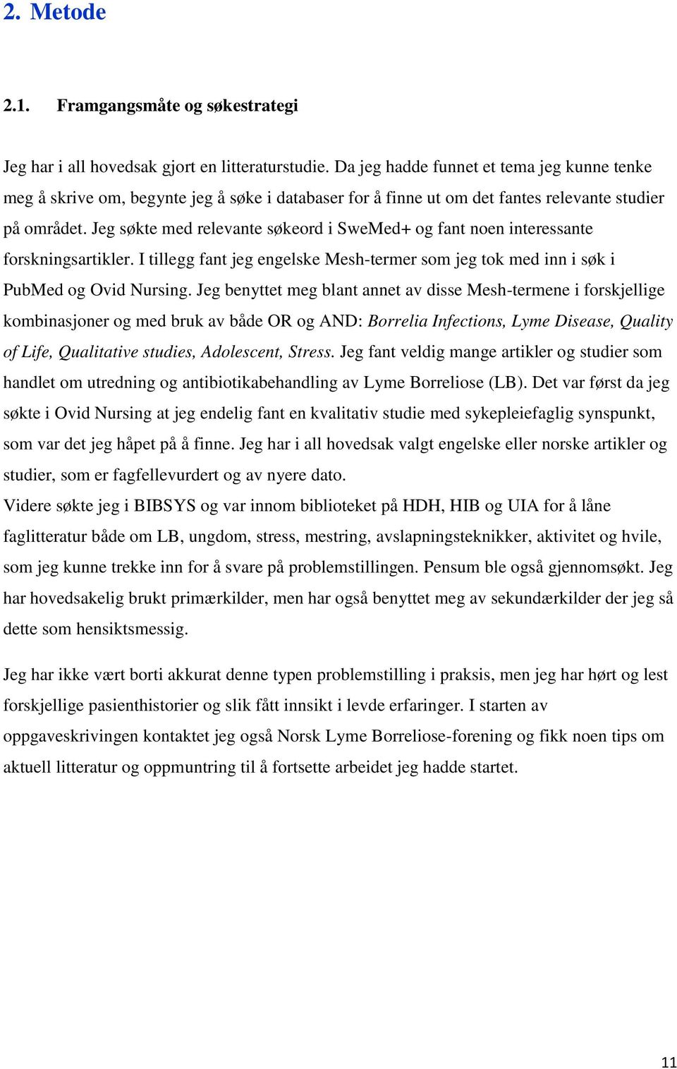 Jeg søkte med relevante søkeord i SweMed+ og fant noen interessante forskningsartikler. I tillegg fant jeg engelske Mesh-termer som jeg tok med inn i søk i PubMed og Ovid Nursing.