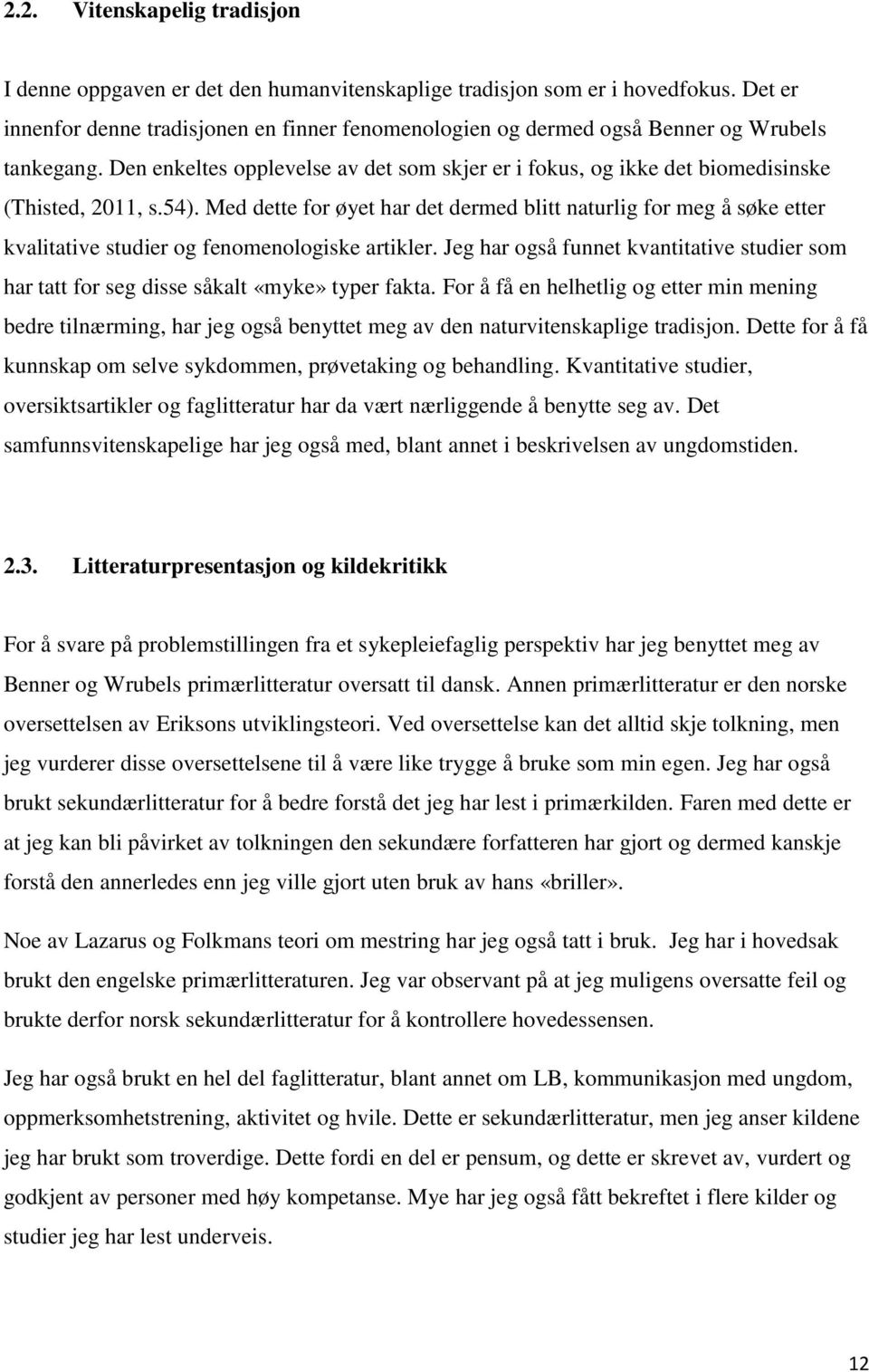 54). Med dette for øyet har det dermed blitt naturlig for meg å søke etter kvalitative studier og fenomenologiske artikler.