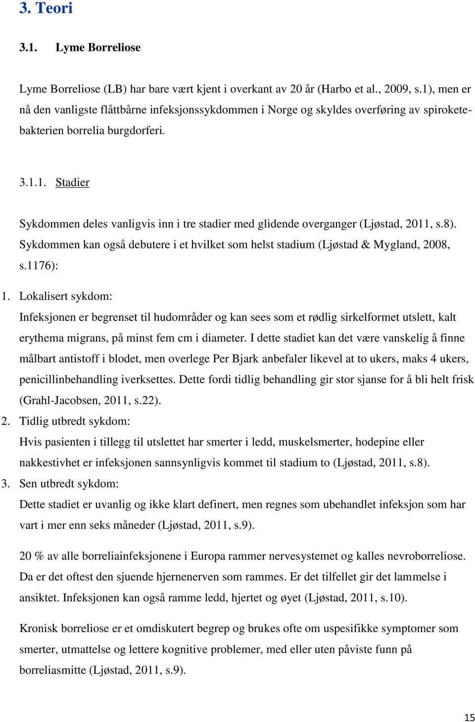 8). Sykdommen kan også debutere i et hvilket som helst stadium (Ljøstad & Mygland, 2008, s.1176): 1.