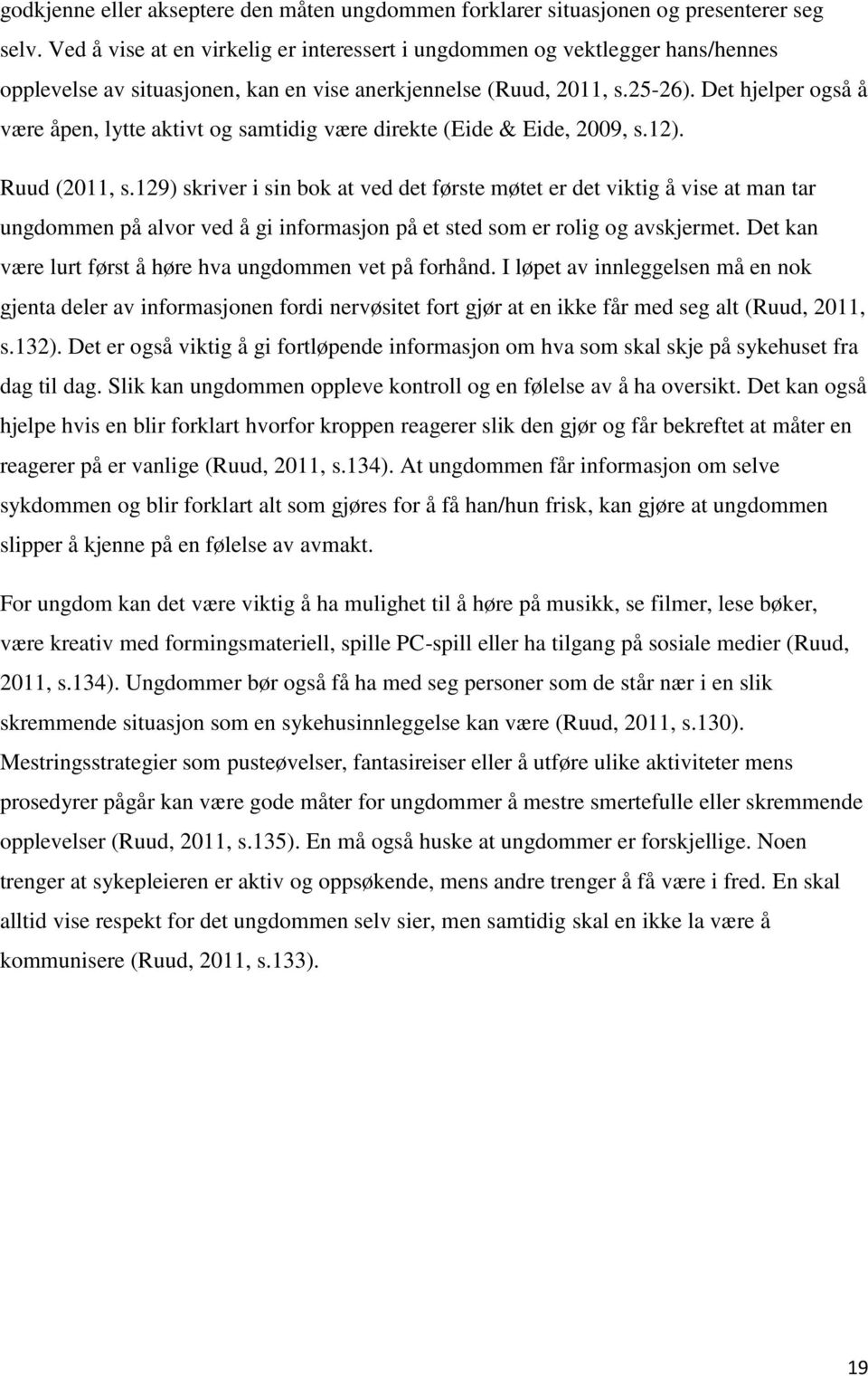 Det hjelper også å være åpen, lytte aktivt og samtidig være direkte (Eide & Eide, 2009, s.12). Ruud (2011, s.