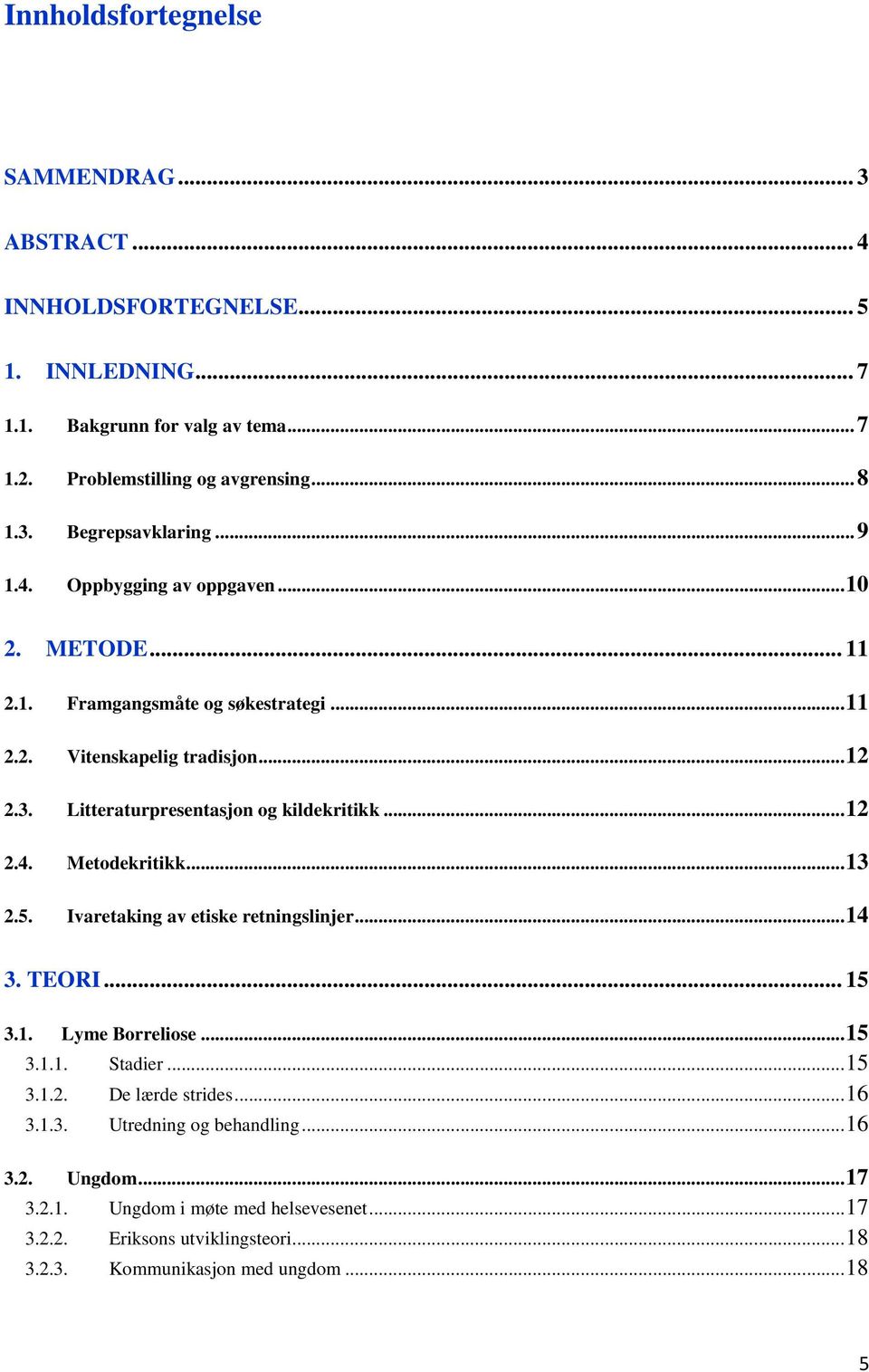 ..12 2.4. Metodekritikk...13 2.5. Ivaretaking av etiske retningslinjer...14 3. TEORI... 15 3.1. Lyme Borreliose...15 3.1.1. Stadier...15 3.1.2. De lærde strides...16 3.1.3. Utredning og behandling.