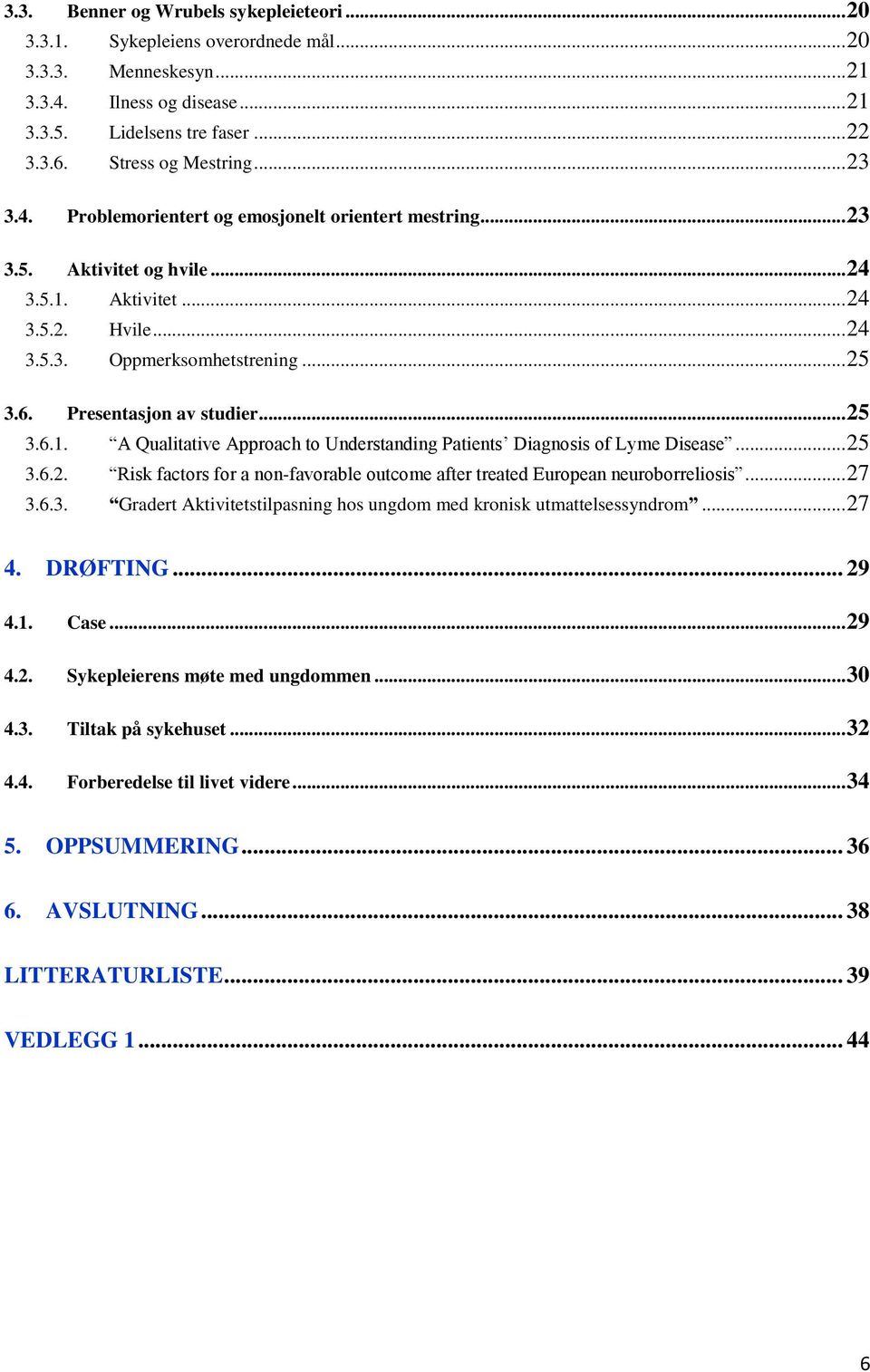 ..25 3.6.2. Risk factors for a non-favorable outcome after treated European neuroborreliosis...27 3.6.3. Gradert Aktivitetstilpasning hos ungdom med kronisk utmattelsessyndrom...27 4. DRØFTING... 29 4.