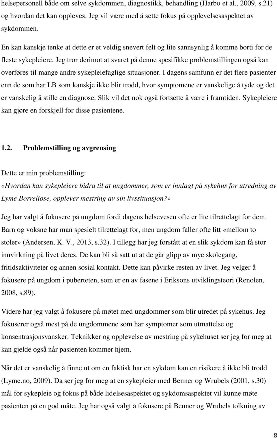 Jeg tror derimot at svaret på denne spesifikke problemstillingen også kan overføres til mange andre sykepleiefaglige situasjoner.