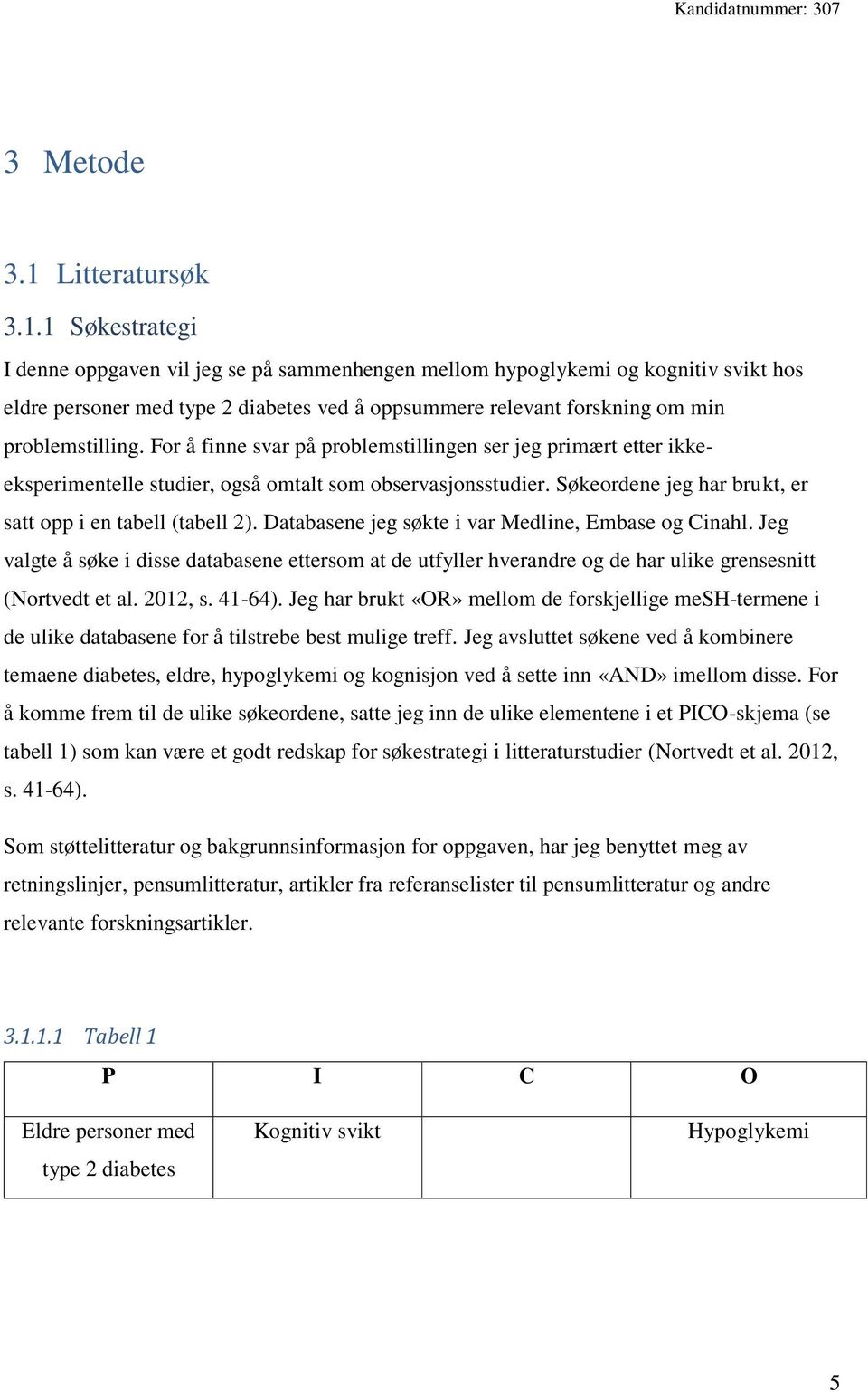 1 Søkestrategi I denne oppgaven vil jeg se på sammenhengen mellom hypoglykemi og kognitiv svikt hos eldre personer med type 2 diabetes ved å oppsummere relevant forskning om min problemstilling.