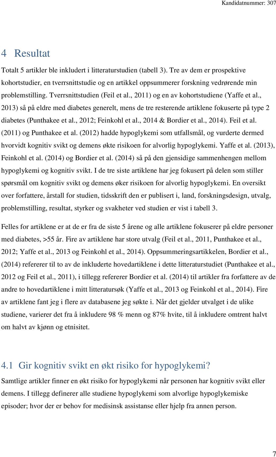 , 2011) og en av kohortstudiene (Yaffe et al., 2013) så på eldre med diabetes generelt, mens de tre resterende artiklene fokuserte på type 2 diabetes (Punthakee et al., 2012; Feinkohl et al.