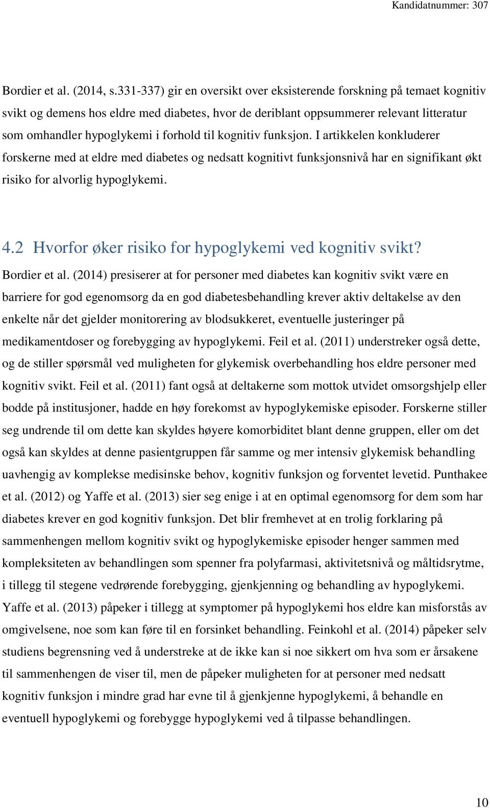 til kognitiv funksjon. I artikkelen konkluderer forskerne med at eldre med diabetes og nedsatt kognitivt funksjonsnivå har en signifikant økt risiko for alvorlig hypoglykemi. 4.