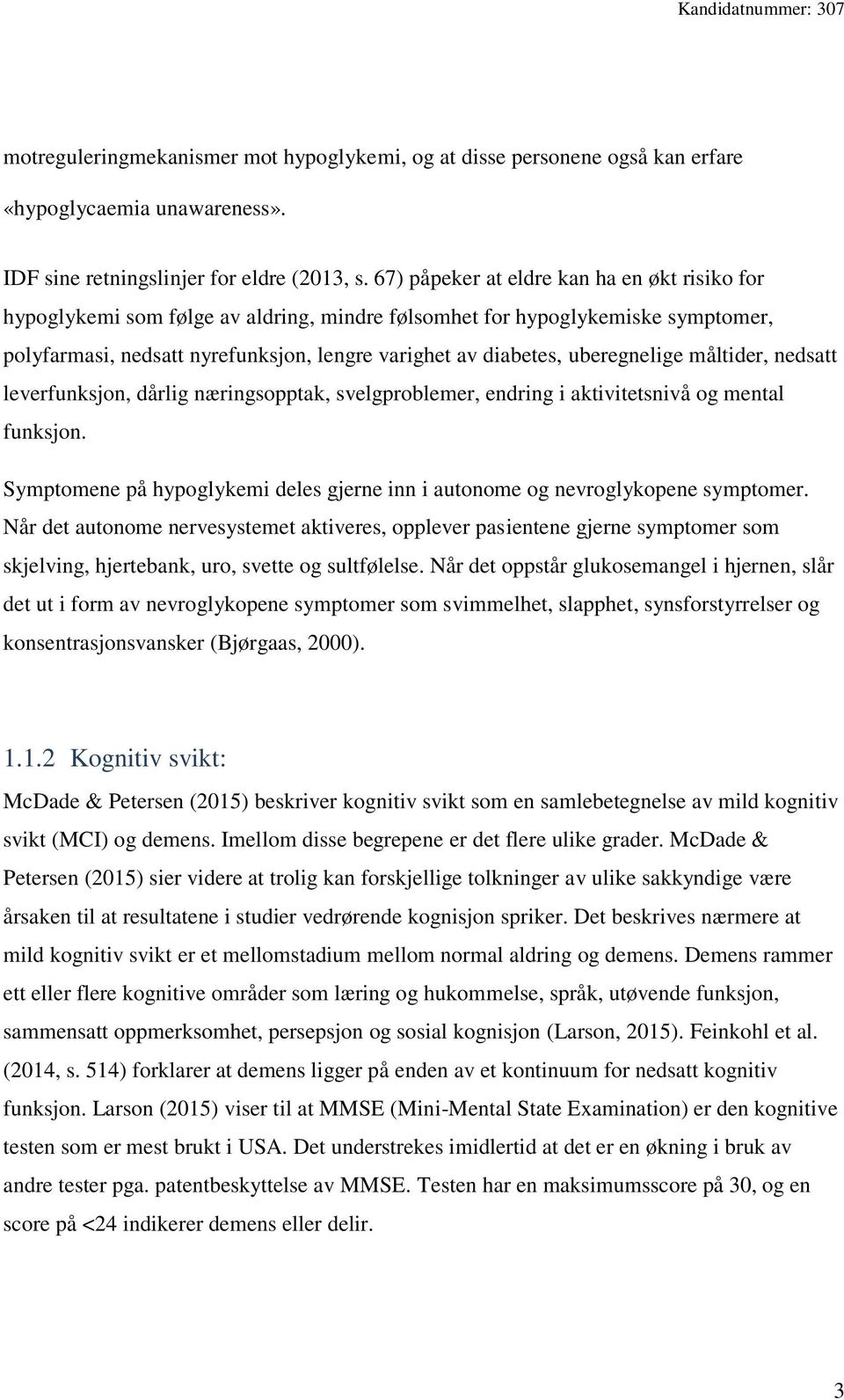 uberegnelige måltider, nedsatt leverfunksjon, dårlig næringsopptak, svelgproblemer, endring i aktivitetsnivå og mental funksjon.