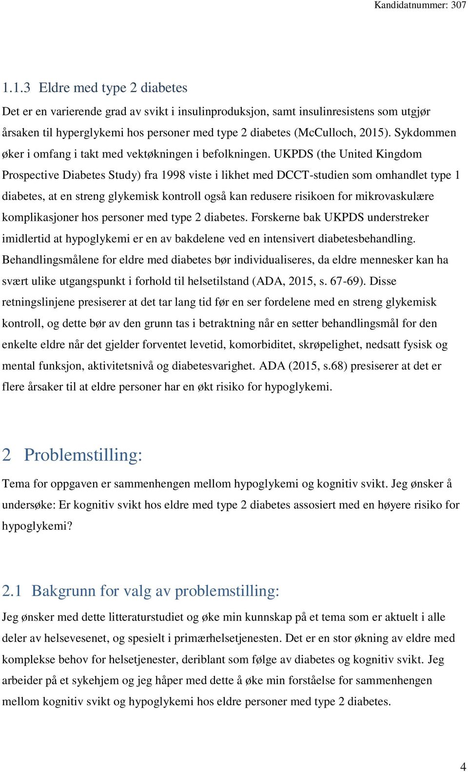 UKPDS (the United Kingdom Prospective Diabetes Study) fra 1998 viste i likhet med DCCT-studien som omhandlet type 1 diabetes, at en streng glykemisk kontroll også kan redusere risikoen for